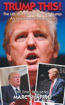 Trump This! - The Life and Times of Donald Trump, an Unauthorized Biography
