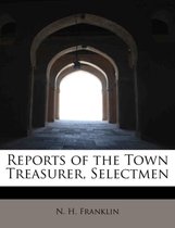 Reports of the Town Treasurer, Selectmen