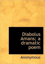 Diabolus Amans; A Dramatic Poem