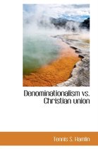 Denominationalism vs. Christian Union