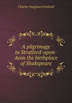 A pilgrimage to Stratford-upon-Avon the birthplace of Shakspeare
