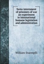 Swiss internment of prisoners of war an experiment in international humane legislation and administration