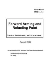 Field Manual FM 3-04.104 Foward Arming and Refueling Point - Tactics, Techniques, and Procedures August 2006
