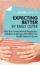 A Joosr Guide to... Expecting Better by Emily Oster: Why the Conventional Pregnancy Wisdom is Wrong and What You Really Need to Know