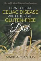 How to Beat Celiac Disease with the Right Gluten-Free Diet