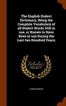 The English Dialect Dictionary, Being the Complete Vocabulary of All Dialect Words Still in Use, or Known to Have Been in Use During the Last Two Hundred Years;