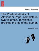 The Poetical Works of Alexander Pope, Complete in Two Volumes. to Which Is Prefixed the Life of the Author.