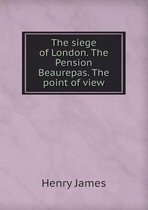 The Siege of London. the Pension Beaurepas. the Point of View