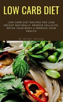 Low Carb Diet: Low Carb Diet Recipes For Lose Weight Naturally, Remove Cellulite, Detox Your Body & Improve Your Health