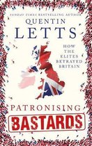 Patronising Bastards How the Elites Betrayed Britain