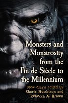 Monsters And Monstrosity From The Fin De Siecle To The Mille