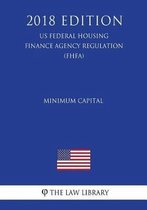 Minimum Capital (Us Federal Housing Finance Agency Regulation) (Fhfa) (2018 Edition)