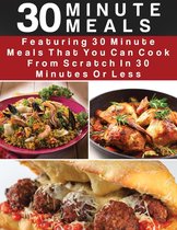 30 Minute Meals: Featuring 30 Minute Meals That You Can Cook From Scratch In 30 Minutes Or Less