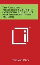 The Christian Philosopher V2 or the Connection of Science and Philosophy with Religion