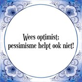 Tegeltje met Spreuk (Tegeltjeswijsheid): Wees optimist; pessimisme helpt ook niet! + Kado verpakking & Plakhanger