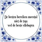 Tegeltje met Spreuk (Tegeltjeswijsheid): De besten bereiken meestal niet de top; wel de beste ellebogen + Kado verpakking & Plakhanger