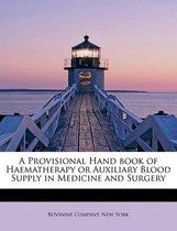 A Provisional Hand Book of Haematherapy or Auxiliary Blood Supply in Medicine and Surgery