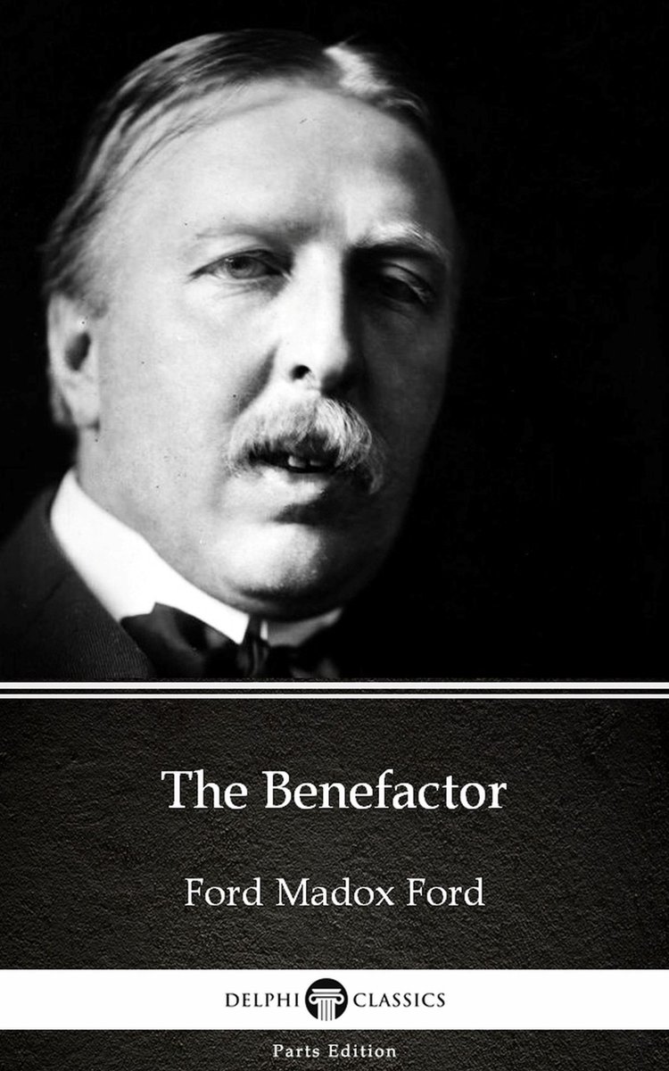 Delphi Parts Edition (Ford Madox Ford) 7 - The Benefactor by Ford Madox Ford - Delphi Classics (Illustrated) - Ford Madox Ford