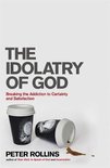 The Idolatry of God Breaking the Addiction to Certainty and Satisfaction