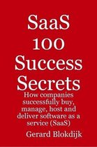 SaaS 100 Success Secrets - How companies successfully buy, manage, host and deliver software as a service (SaaS)