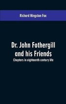 Dr. John Fothergill and his friends; chapters in eighteenth century life