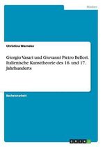 Giorgio Vasari Und Giovanni Pietro Bellori. Italienische Kunsttheorie Des 16. Und 17. Jahrhunderts