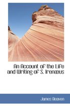 An Account of the Life and Writing of S. Irenabus