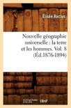 Histoire- Nouvelle G�ographie Universelle: La Terre Et Les Hommes. Vol. 8 (�d.1876-1894)