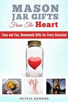 DIY Gifts - Mason Jar Gifts from the Heart: Easy and Fun, Homemade Gifts for Every Occasion