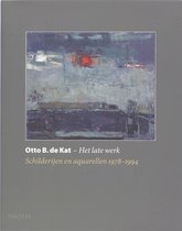 Otto B. de Kat. - Het late werk. Schilderijen en aquarellen 1978-1994