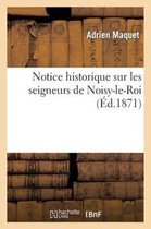 Histoire- Notice Historique Sur Les Seigneurs de Noisy-Le-Roi