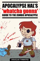 Apocalypse Hal's 'Whatcha Gonna' Guide to the Zombie Apocalypse