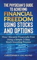 The Physicians Guide to Achieving Financial Freedom Using Stocks & Options: How I Became Financially Free Using a Simple 3-Step Process Investing in S