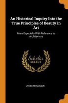 An Historical Inquiry Into the True Principles of Beauty in Art