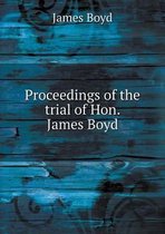 Proceedings of the trial of Hon. James Boyd