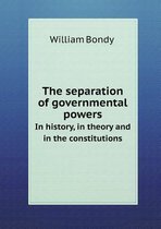 The Separation of Governmental Powers in History, in Theory and in the Constitutions