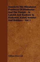 Travels in the Himalayan Provinces of Hindustan and the Punjab - in Ladakh and Kashmir in Peshawar, Kabul, Kunduz and Bokhara - Vol. I