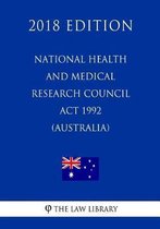 National Health and Medical Research Council ACT 1992 (Australia) (2018 Edition)