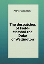 The despatches of Field-Marshal the Duke of Wellington