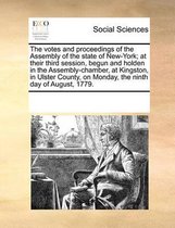 The Votes and Proceedings of the Assembly of the State of New-York; At Their Third Session, Begun and Holden in the Assembly-Chamber, at Kingston, in Ulster County, on Monday, the Ninth Day of August, 1779.