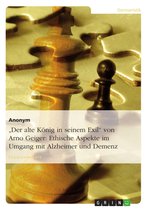 'Der alte König in seinem Exil' von Arno Geiger: Ethische Aspekte im Umgang mit Alzheimer und Demenz