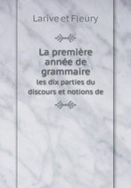 La premiere annee de grammaire les dix parties du discours et notions de