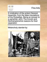 A vindication of the antient General Assembly, from the false imputations of the Russelites. Being an answer to a pamphlet, stil'd, The Lincoln and Northamptonshire reasons for their separati