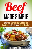 Paleo Slow Cooking - Beef Made Simple: Over 50 Lavish Low-Carb Beef Recipes to Try in Your Slow Cooker
