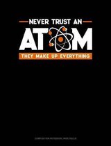 Never Trust an Atom They Make Up Everything: Composition Notebook