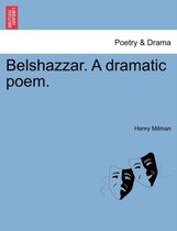 Belshazzar. a Dramatic Poem.