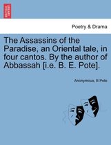 The Assassins of the Paradise, an Oriental Tale, in Four Cantos. by the Author of Abbassah [I.E. B. E. Pote].