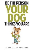 Be The Person Your Dog Thinks You Are