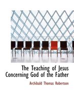 The Teaching of Jesus Concerning God of the Father