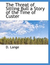 The Threat of Sitting Bull a Story of the Time of Custer